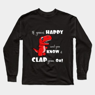 If You're Happy and You Know It Clap Your Oh Dinosaur Long Sleeve T-Shirt